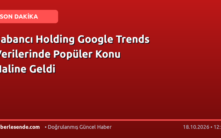 Sabancı Holding Google Trends Verilerinde Popüler Konu Haline Geldi