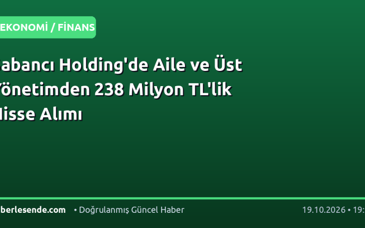 Sabancı Holding'de Aile ve Üst Yönetimden 238 Milyon TL'lik Hisse Alımı