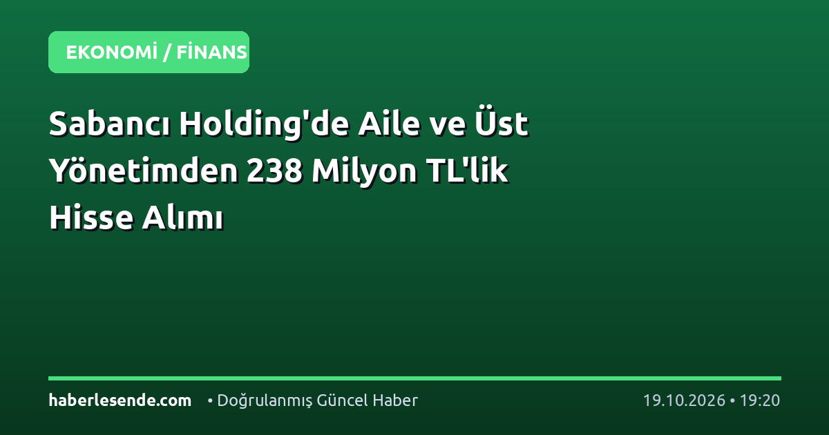 Sabancı Holding'de Aile ve Üst Yönetimden 238 Milyon TL'lik Hisse Alımı