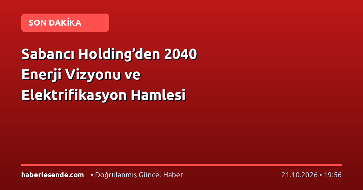 Sabancı Holding’den 2040 Enerji Vizyonu ve Elektrifikasyon Hamlesi