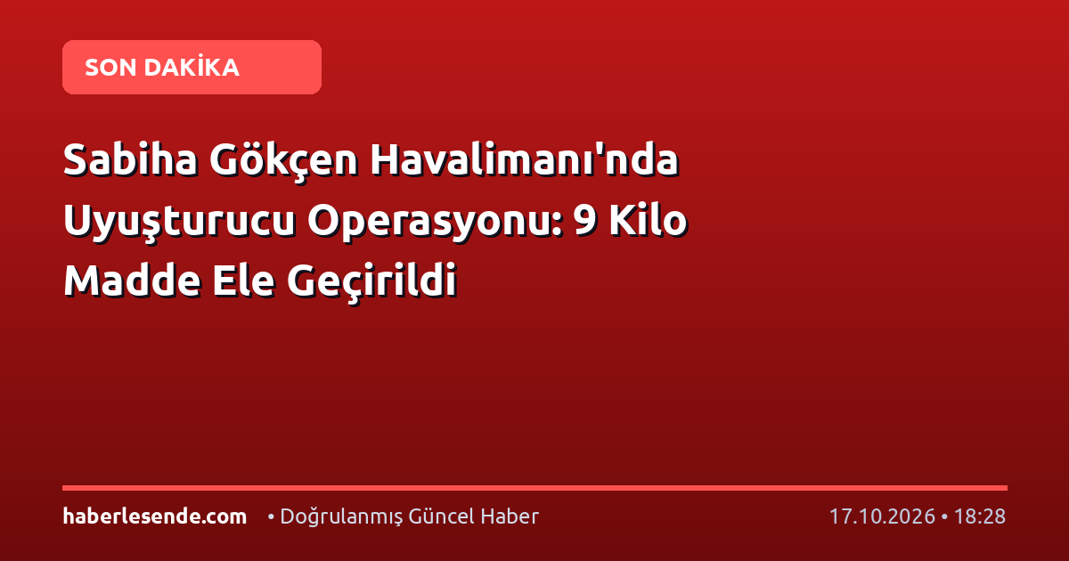 Sabiha Gökçen Havalimanı'nda Uyuşturucu Operasyonu: 9 Kilo Madde Ele Geçirildi