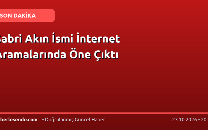Sabri Akın İsmi İnternet Aramalarında Öne Çıktı