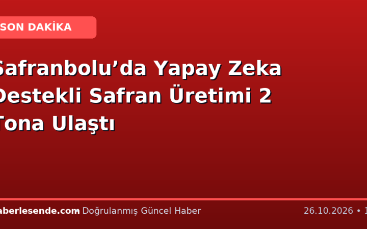 Safranbolu’da Yapay Zeka Destekli Safran Üretimi 2 Tona Ulaştı