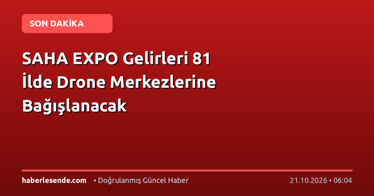 SAHA EXPO Gelirleri 81 İlde Drone Merkezlerine Bağışlanacak