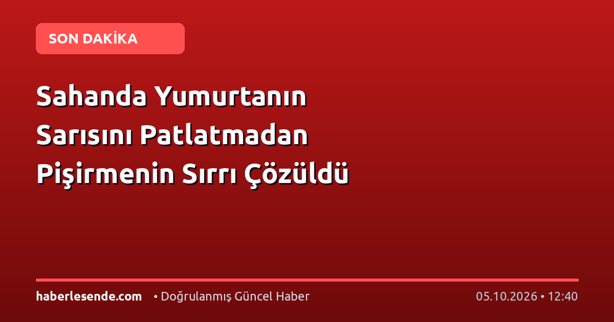 Sahanda Yumurtanın Sarısını Patlatmadan Pişirmenin Sırrı Çözüldü