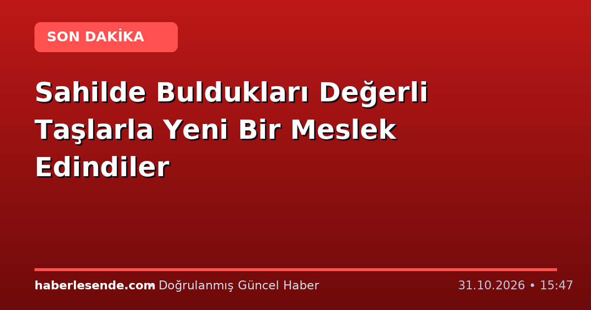 Sahilde Buldukları Değerli Taşlarla Yeni Bir Meslek Edindiler