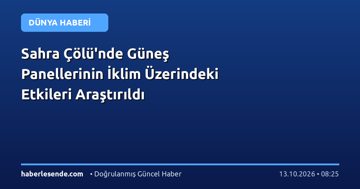 Sahra Çölü'nde Güneş Panellerinin İklim Üzerindeki Etkileri Araştırıldı