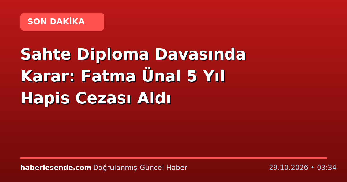 Sahte Diploma Davasında Karar: Fatma Ünal 5 Yıl Hapis Cezası Aldı