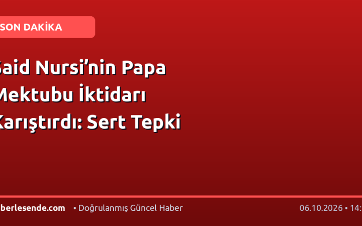 Said Nursi’nin Papa Mektubu İktidarı Karıştırdı: Sert Tepki