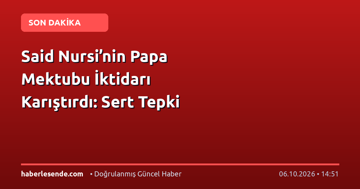 Said Nursi’nin Papa Mektubu İktidarı Karıştırdı: Sert Tepki
