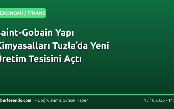 Saint-Gobain Yapı Kimyasalları Tuzla’da Yeni Üretim Tesisini Açtı