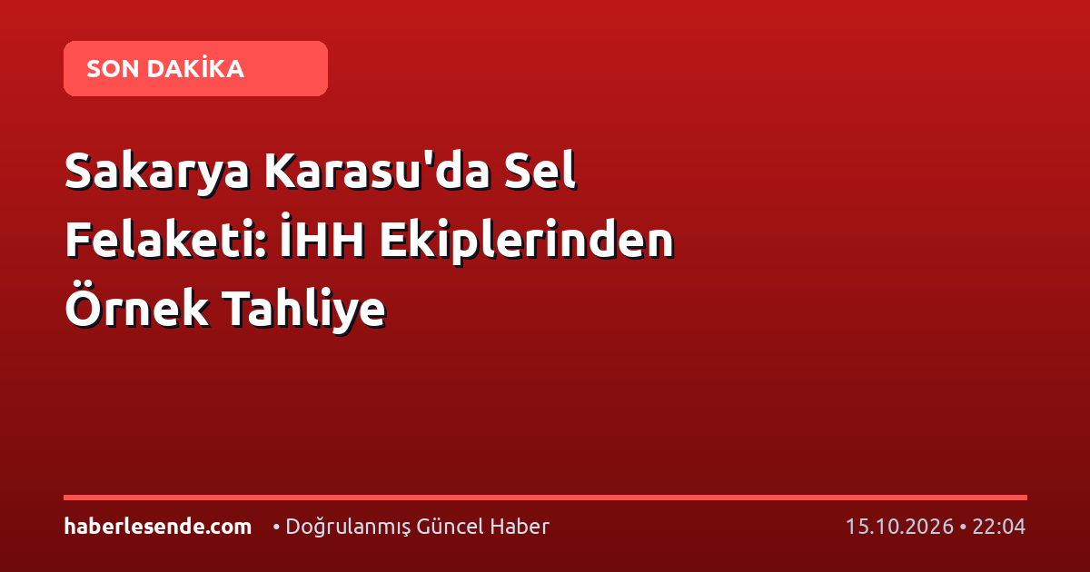 Sakarya Karasu'da Sel Felaketi: İHH Ekiplerinden Örnek Tahliye