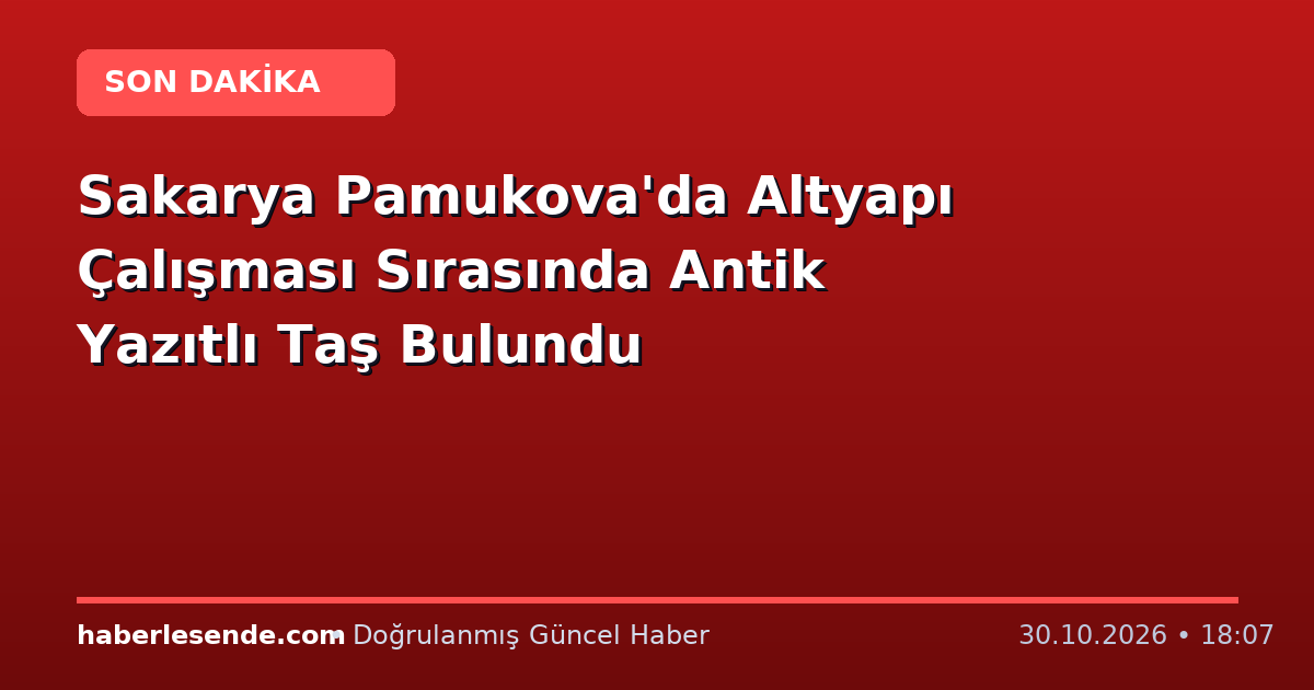Sakarya Pamukova'da Altyapı Çalışması Sırasında Antik Yazıtlı Taş Bulundu
