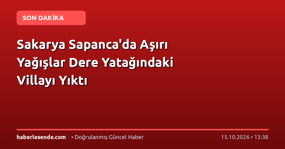 Sakarya Sapanca'da Aşırı Yağışlar Dere Yatağındaki Villayı Yıktı