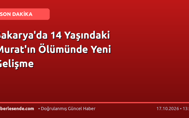 Sakarya'da 14 Yaşındaki Murat'ın Ölümünde Yeni Gelişme