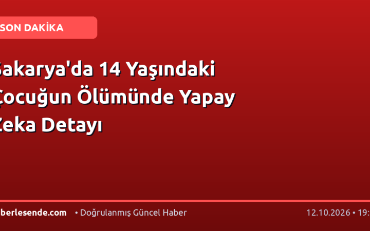 Sakarya'da 14 Yaşındaki Çocuğun Ölümünde Yapay Zeka Detayı