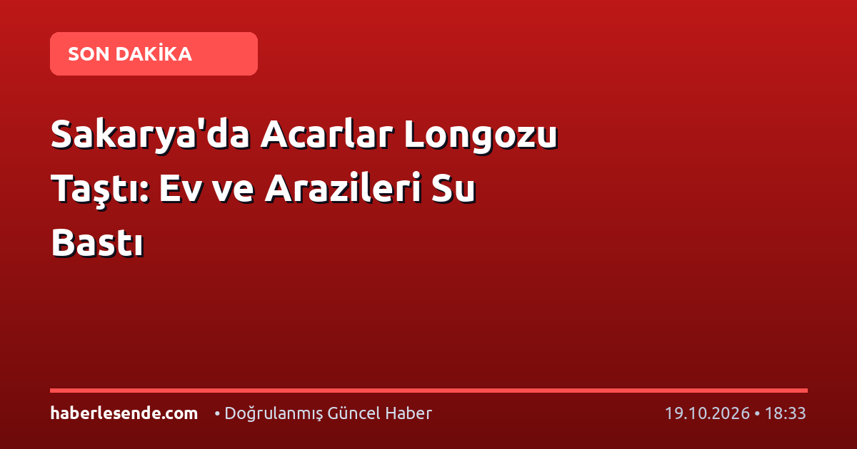 Sakarya'da Acarlar Longozu Taştı: Ev ve Arazileri Su Bastı