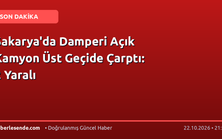 Sakarya'da Damperi Açık Kamyon Üst Geçide Çarptı: 2 Yaralı