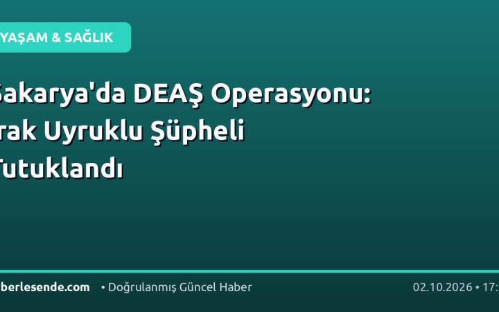 Sakarya'da DEAŞ Operasyonu: Irak Uyruklu Şüpheli Tutuklandı