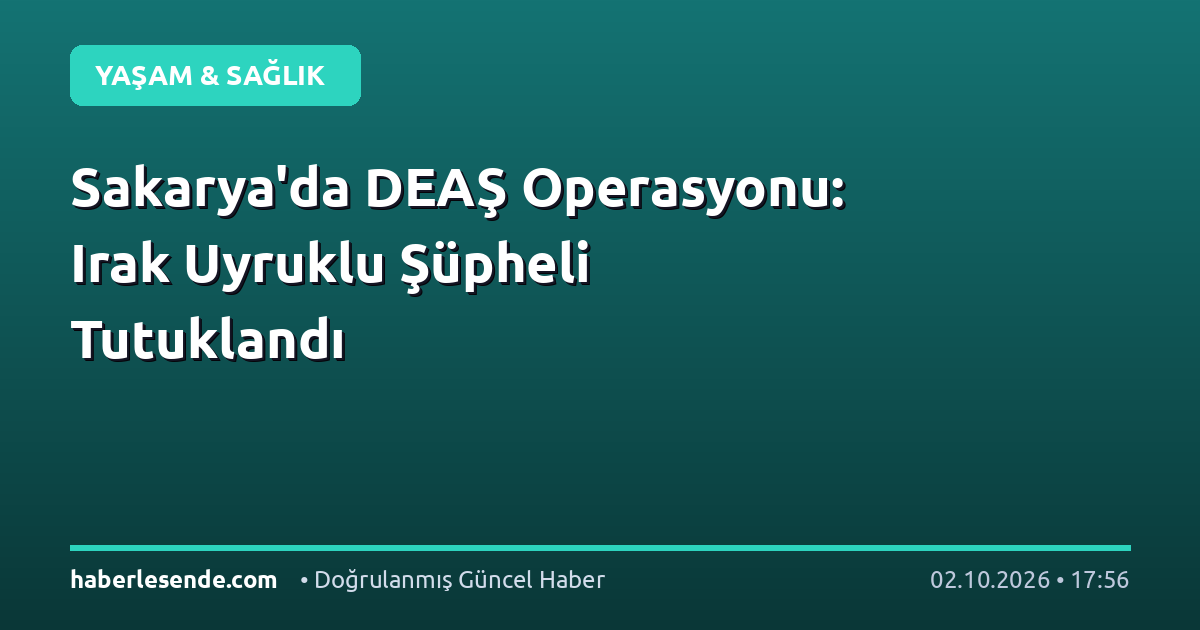 Sakarya'da DEAŞ Operasyonu: Irak Uyruklu Şüpheli Tutuklandı