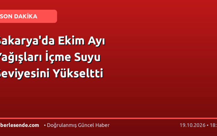 Sakarya'da Ekim Ayı Yağışları İçme Suyu Seviyesini Yükseltti