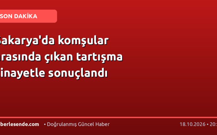 Sakarya'da komşular arasında çıkan tartışma cinayetle sonuçlandı