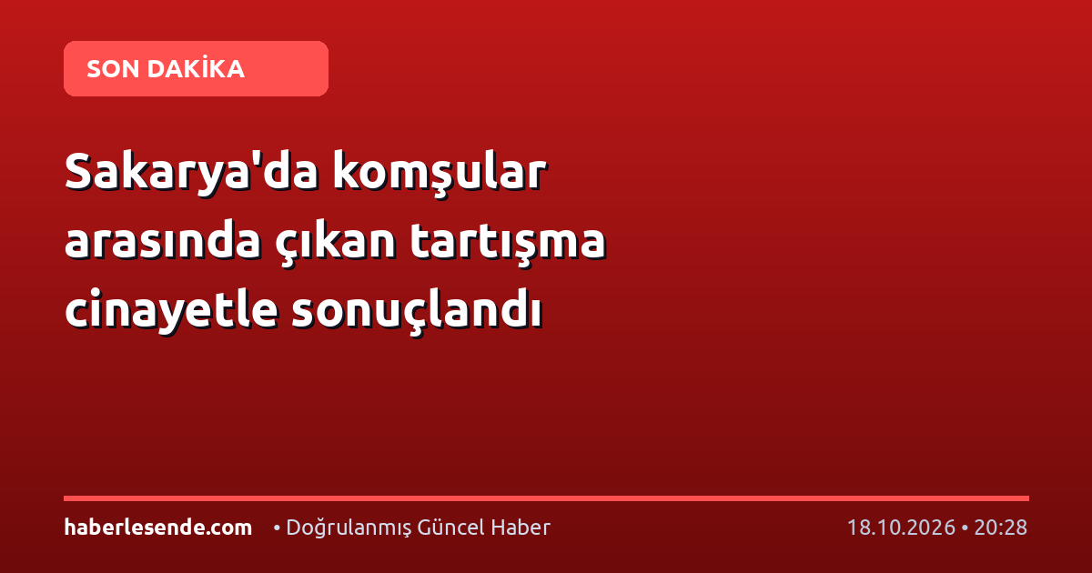 Sakarya'da komşular arasında çıkan tartışma cinayetle sonuçlandı