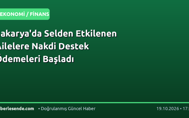 Sakarya'da Selden Etkilenen Ailelere Nakdi Destek Ödemeleri Başladı