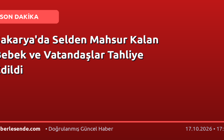 Sakarya'da Selden Mahsur Kalan Bebek ve Vatandaşlar Tahliye Edildi