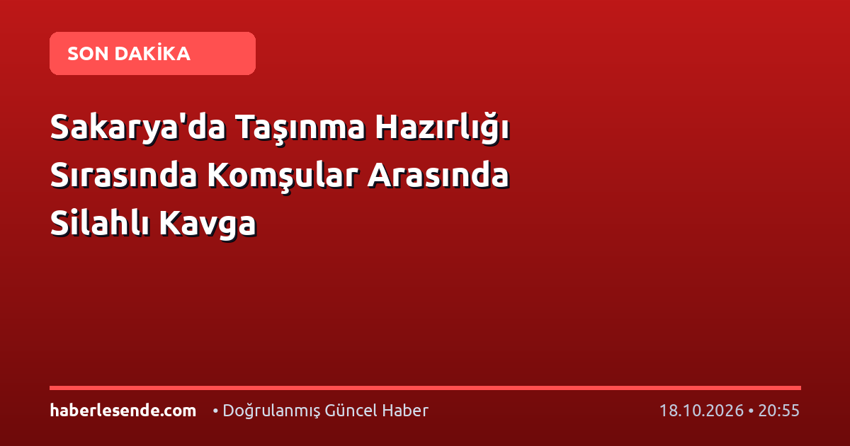 Sakarya'da Taşınma Hazırlığı Sırasında Komşular Arasında Silahlı Kavga