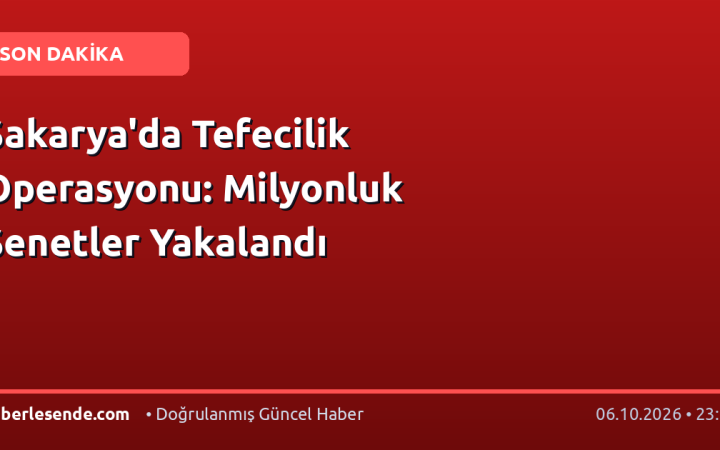 Sakarya'da Tefecilik Operasyonu: Milyonluk Senetler Yakalandı