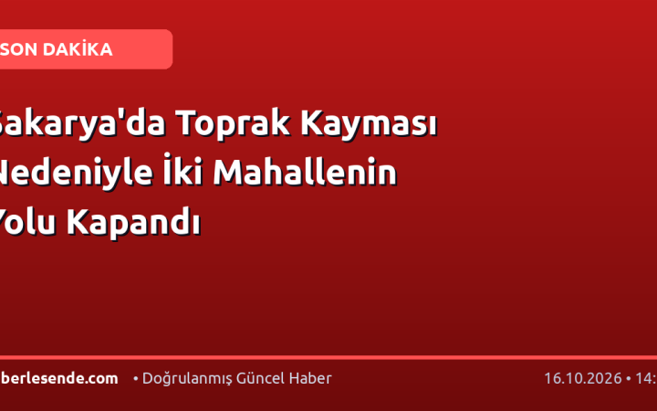 Sakarya'da Toprak Kayması Nedeniyle İki Mahallenin Yolu Kapandı