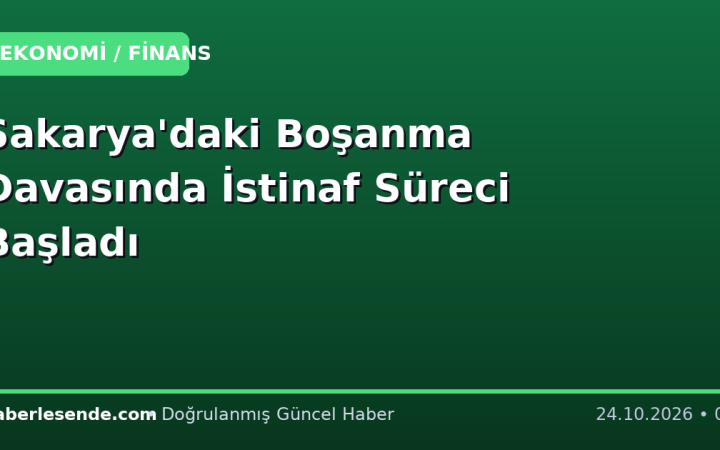 Sakarya'daki Boşanma Davasında İstinaf Süreci Başladı