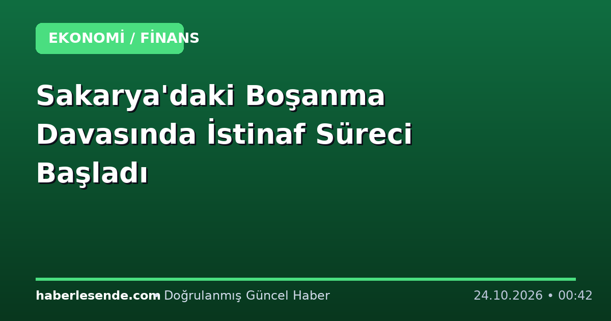 Sakarya'daki Boşanma Davasında İstinaf Süreci Başladı