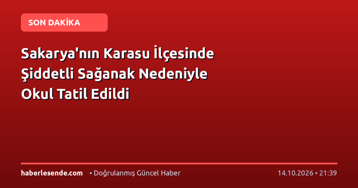 Sakarya'nın Karasu İlçesinde Şiddetli Sağanak Nedeniyle Okul Tatil Edildi