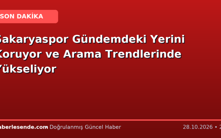 Sakaryaspor Gündemdeki Yerini Koruyor ve Arama Trendlerinde Yükseliyor