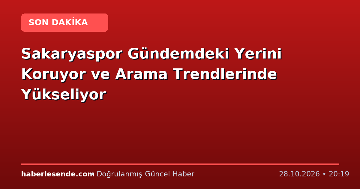 Sakaryaspor Gündemdeki Yerini Koruyor ve Arama Trendlerinde Yükseliyor