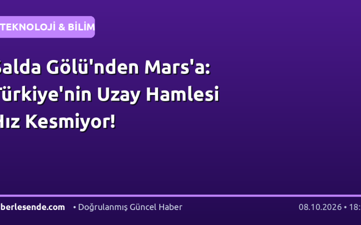 Salda Gölü'nden Mars'a: Türkiye'nin Uzay Hamlesi Hız Kesmiyor!
