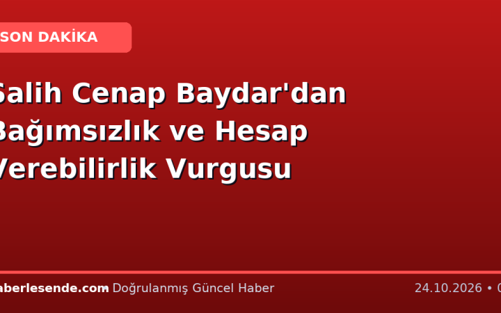 Salih Cenap Baydar'dan Bağımsızlık ve Hesap Verebilirlik Vurgusu