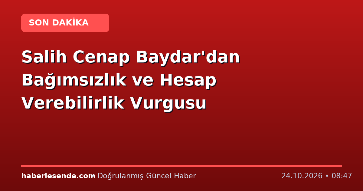 Salih Cenap Baydar'dan Bağımsızlık ve Hesap Verebilirlik Vurgusu