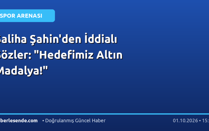 Saliha Şahin'den İddialı Sözler: "Hedefimiz Altın Madalya!"