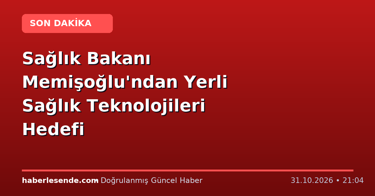 Sağlık Bakanı Memişoğlu'ndan Yerli Sağlık Teknolojileri Hedefi