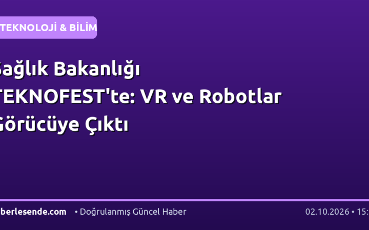 Sağlık Bakanlığı TEKNOFEST'te: VR ve Robotlar Görücüye Çıktı