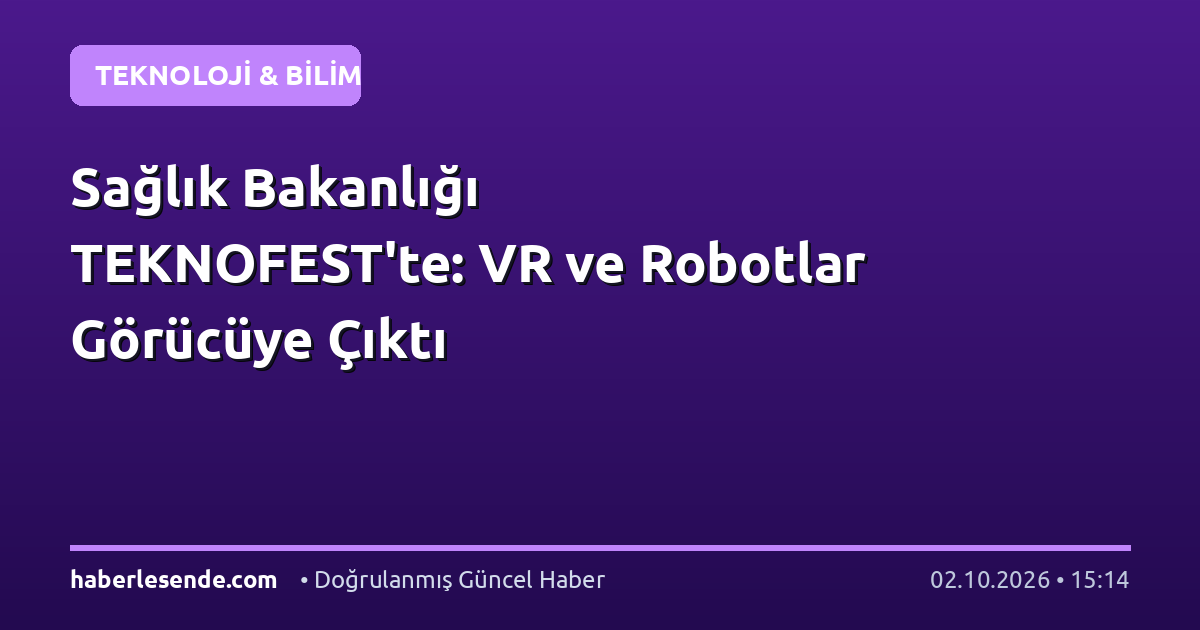 Sağlık Bakanlığı TEKNOFEST'te: VR ve Robotlar Görücüye Çıktı