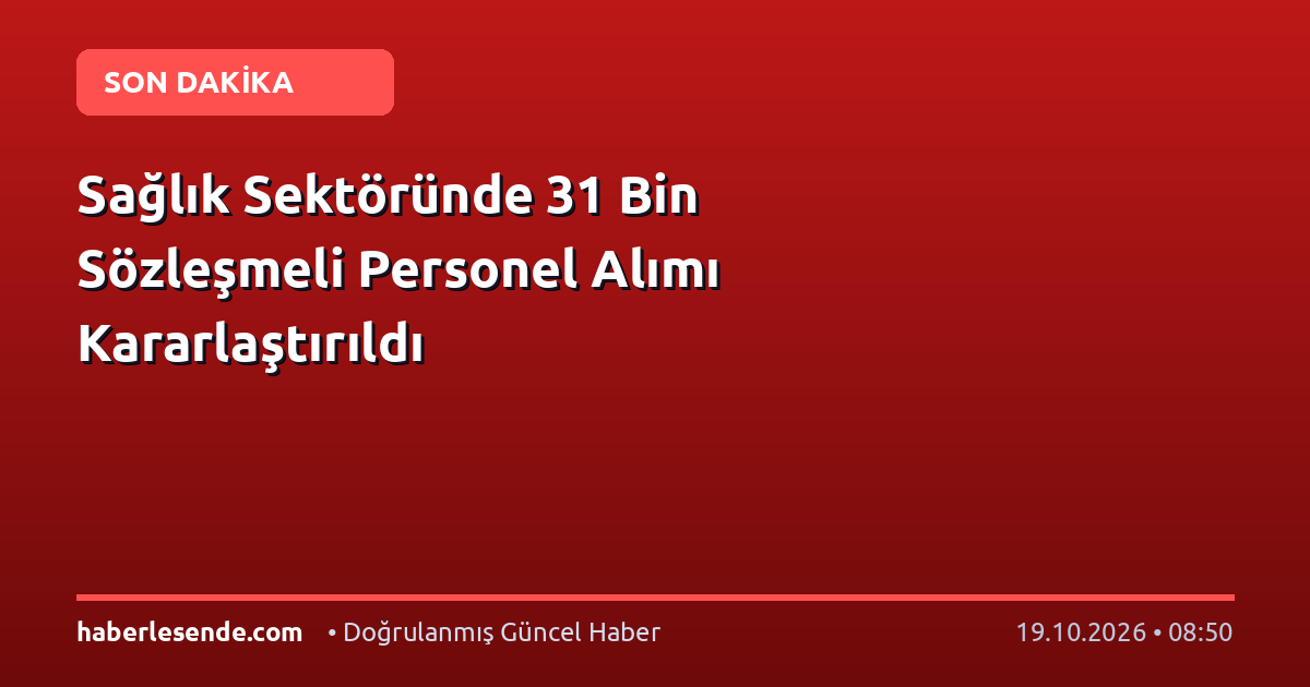 Sağlık Sektöründe 31 Bin Sözleşmeli Personel Alımı Kararlaştırıldı