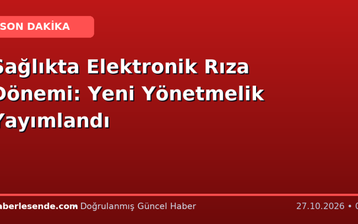 Sağlıkta Elektronik Rıza Dönemi: Yeni Yönetmelik Yayımlandı