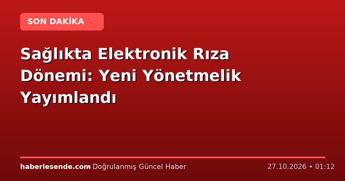 Sağlıkta Elektronik Rıza Dönemi: Yeni Yönetmelik Yayımlandı