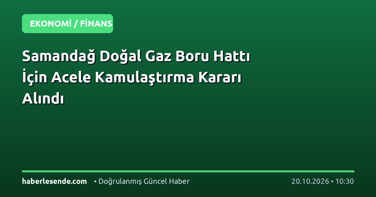 Samandağ Doğal Gaz Boru Hattı İçin Acele Kamulaştırma Kararı Alındı