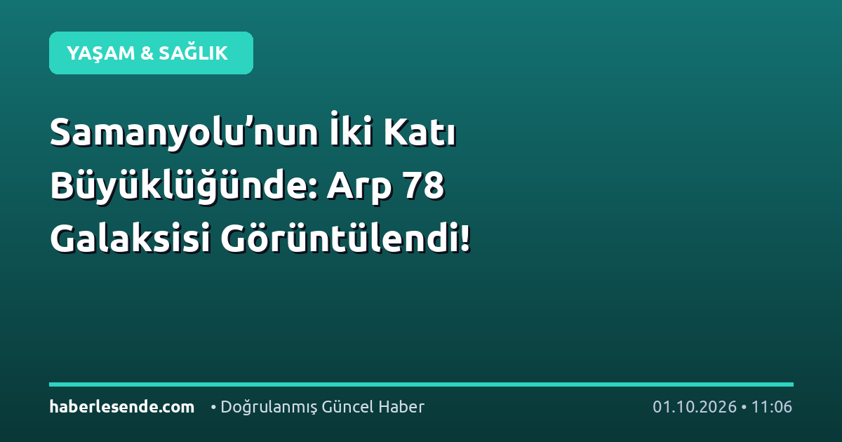 Samanyolu’nun İki Katı Büyüklüğünde: Arp 78 Galaksisi Görüntülendi!