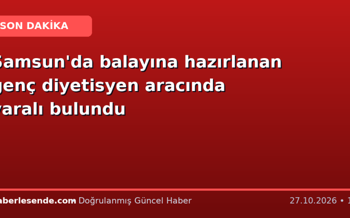 Samsun'da balayına hazırlanan genç diyetisyen aracında yaralı bulundu